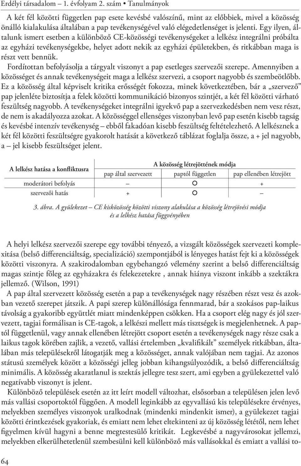 Egy ilyen, általunk ismert esetben a különböző CE-közösségi tevékenységeket a lelkész integrálni próbálta az egyházi tevékenységekbe, helyet adott nekik az egyházi épületekben, és ritkábban maga is