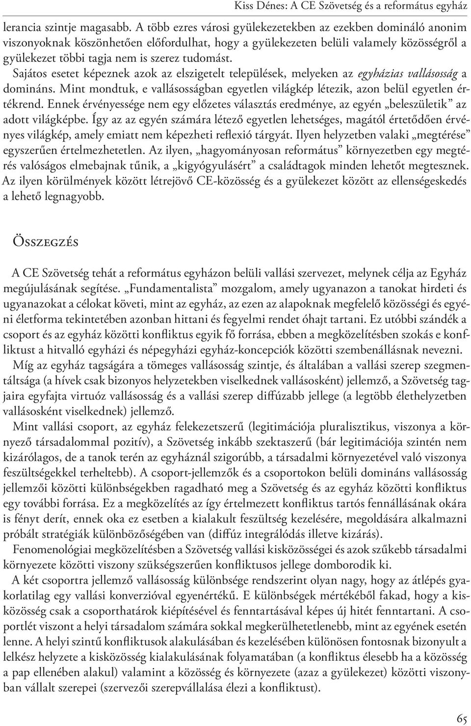 Sajátos esetet képeznek azok az elszigetelt települések, melyeken az egyházias vallásosság a domináns. Mint mondtuk, e vallásosságban egyetlen világkép létezik, azon belül egyetlen értékrend.