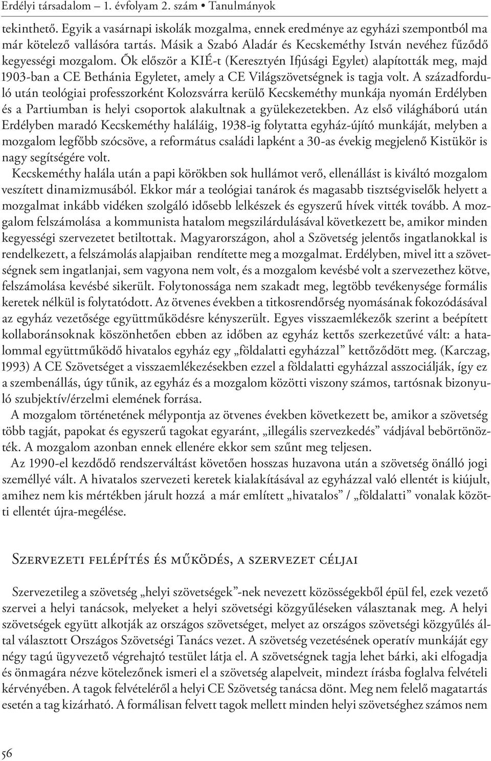 Õk először a KIÉ-t (Keresztyén Ifjúsági Egylet) alapították meg, majd 1903-ban a CE Bethánia Egyletet, amely a CE Világszövetségnek is tagja volt.