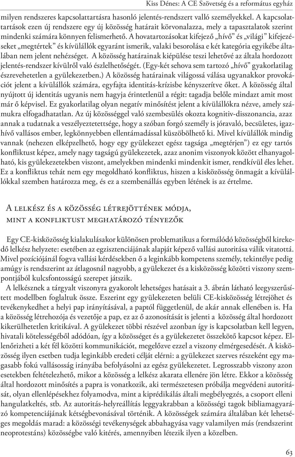 A hovatartozásokat kifejező hívő és világi kifejezéseket megtértek és kívülállók egyaránt ismerik, valaki besorolása e két kategória egyikébe általában nem jelent nehézséget.