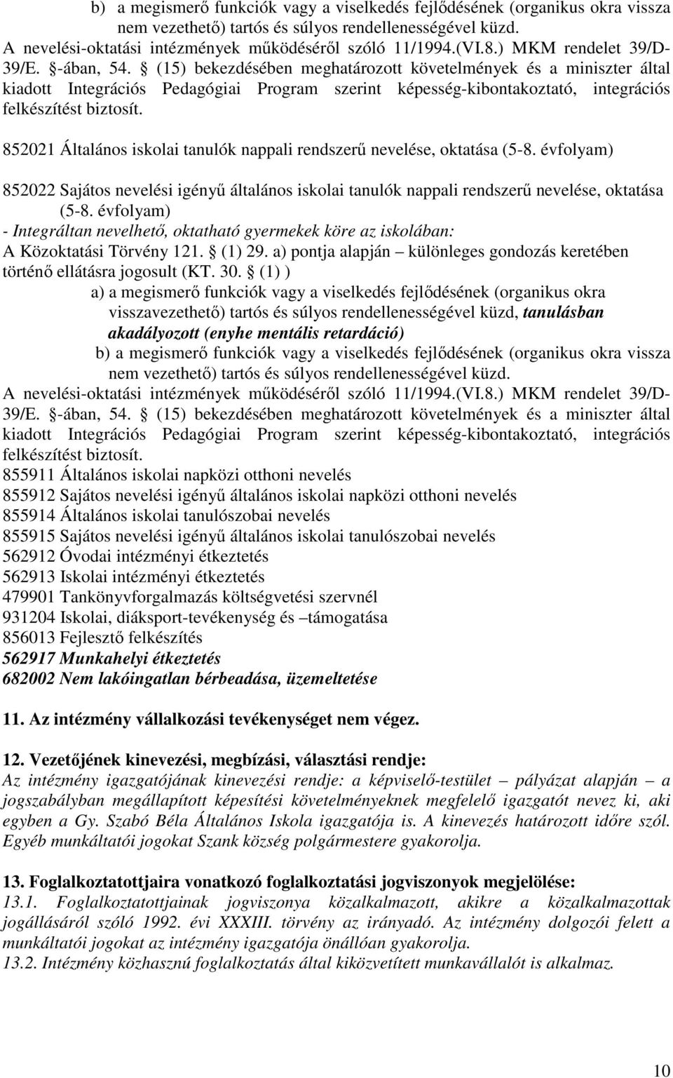 (15) bekezdésében meghatározott követelmények és a miniszter által kiadott Integrációs Pedagógiai Program szerint képesség-kibontakoztató, integrációs felkészítést biztosít.