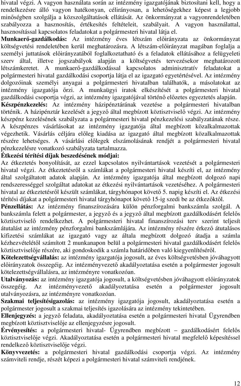 közszolgáltatások ellátását. Az önkormányzat a vagyonrendeletében szabályozza a hasznosítás, értékesítés feltételeit, szabályait.