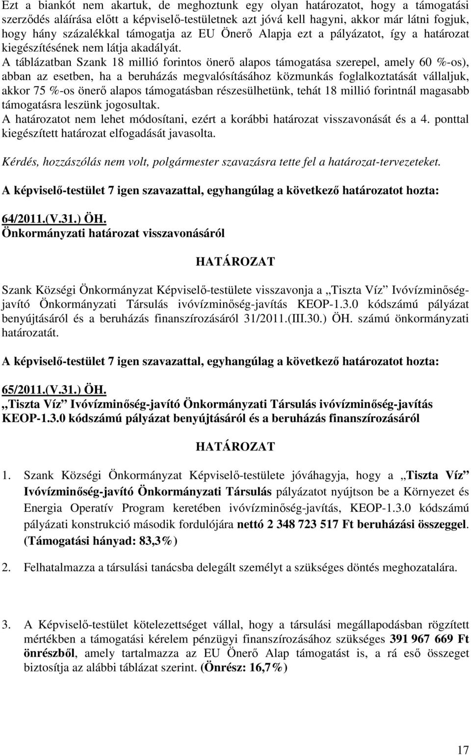 A táblázatban Szank 18 millió forintos önerı alapos támogatása szerepel, amely 60 %-os), abban az esetben, ha a beruházás megvalósításához közmunkás foglalkoztatását vállaljuk, akkor 75 %-os önerı