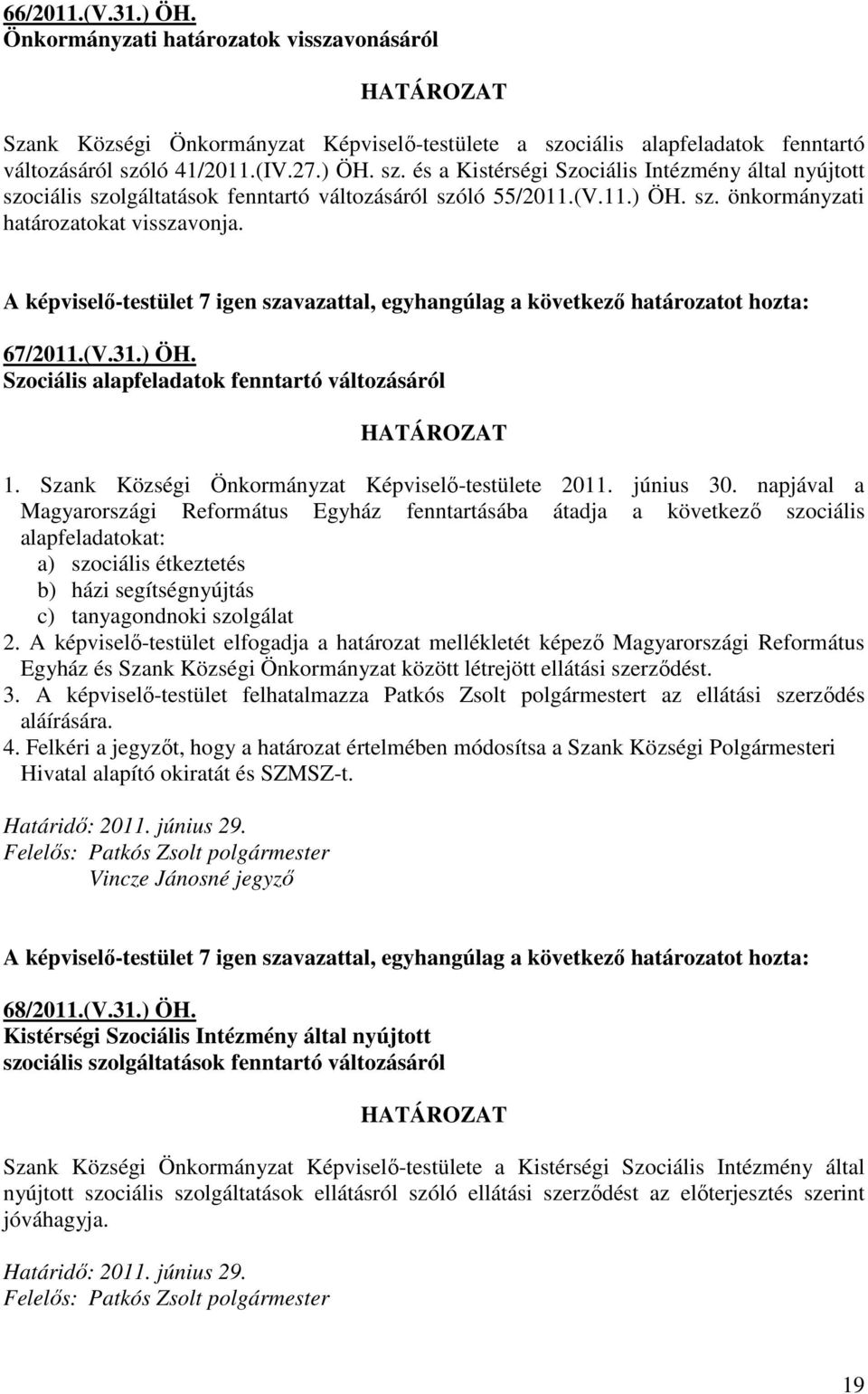 A képviselı-testület 7 igen szavazattal, egyhangúlag a következı határozatot hozta: 67/2011.(V.31.) ÖH. Szociális alapfeladatok fenntartó változásáról HATÁROZAT 1.