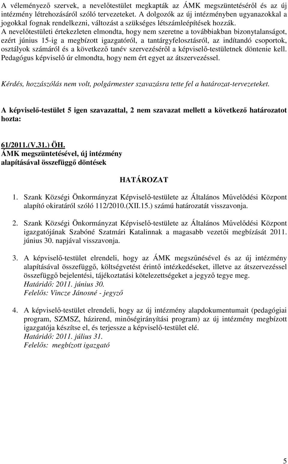 A nevelıtestületi értekezleten elmondta, hogy nem szeretne a továbbiakban bizonytalanságot, ezért június 15-ig a megbízott igazgatóról, a tantárgyfelosztásról, az indítandó csoportok, osztályok