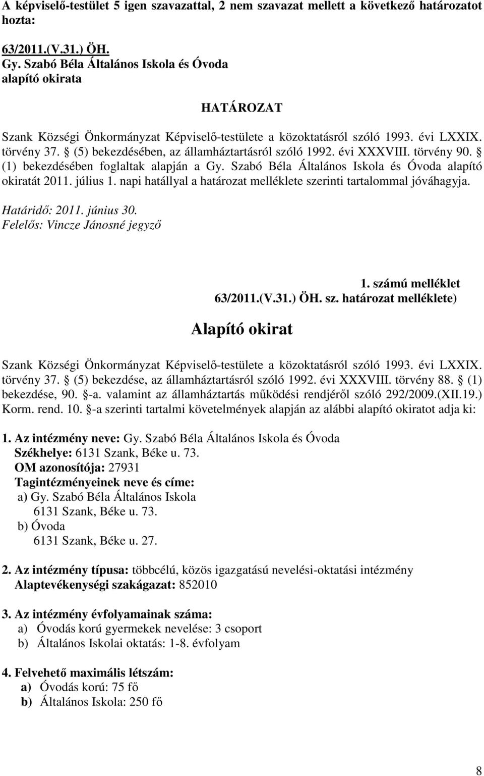 (5) bekezdésében, az államháztartásról szóló 1992. évi XXXVIII. törvény 90. (1) bekezdésében foglaltak alapján a Gy. Szabó Béla Általános Iskola és Óvoda alapító okiratát 2011. július 1.