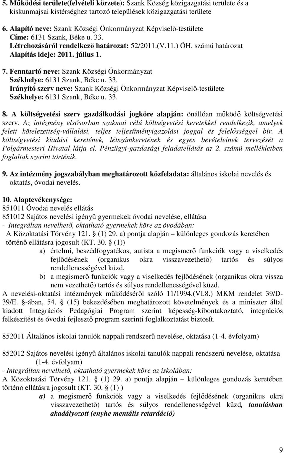 Fenntartó neve: Szank Községi Önkormányzat Székhelye: 6131 Szank, Béke u. 33. Irányító szerv neve: Szank Községi Önkormányzat Képviselı-testülete Székhelye: 6131 Szank, Béke u. 33. 8.