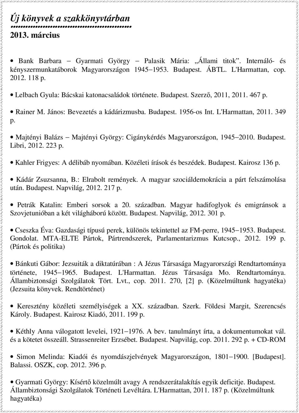 349 Majtényi Balázs Majtényi György: Cigánykérdés Magyarországon, 1945 2010. Budapest. Libri, 2012. 223 Kahler Frigyes: A délibáb nyomában. Közéleti írások és beszédek. Budapest. Kairosz 136 Kádár Zsuzsanna, B.