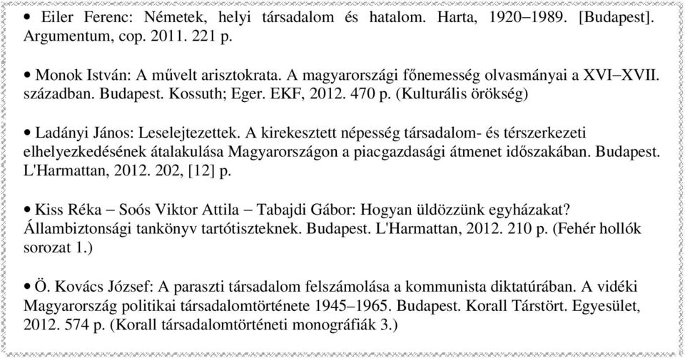 A kirekesztett népesség társadalom- és térszerkezeti elhelyezkedésének átalakulása Magyarországon a piacgazdasági átmenet idıszakában. Budapest. L'Harmattan, 2012.