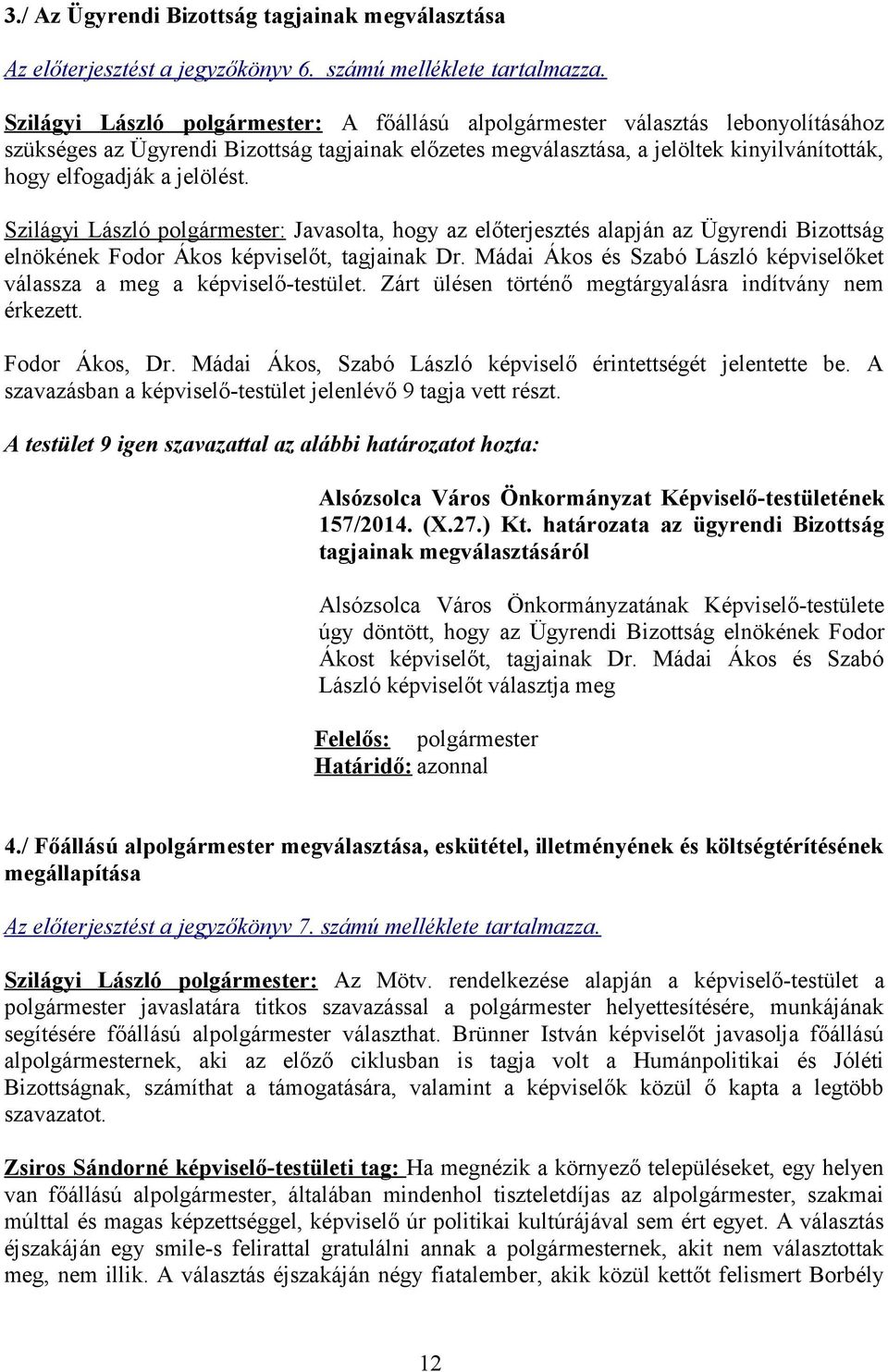 jelölést. Szilágyi László polgármester: Javasolta, hogy az előterjesztés alapján az Ügyrendi Bizottság elnökének Fodor Ákos képviselőt, tagjainak Dr.