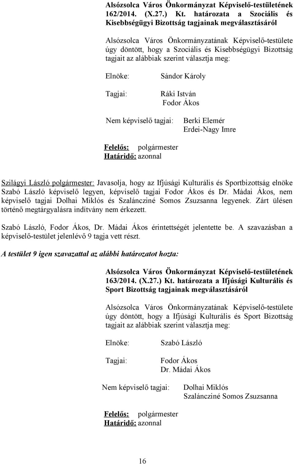 Károly Ráki István Fodor Ákos Nem képviselő tagjai: Berki Elemér Erdei-Nagy Imre Szilágyi László polgármester: Javasolja, hogy az Ifjúsági Kulturális és Sportbizottság elnöke Szabó László képviselő