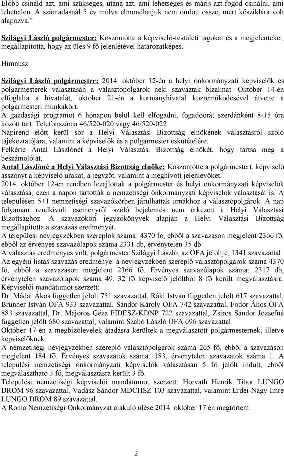 október 12-én a helyi önkormányzati képviselők és polgármesterek választásán a választópolgárok neki szavaztak bizalmat.