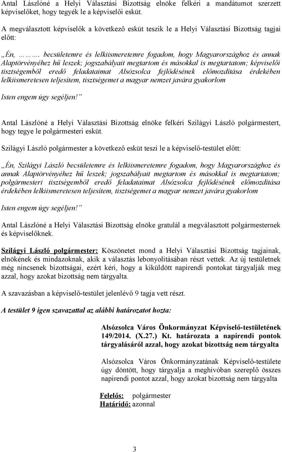 becsületemre és lelkiismeretemre fogadom, hogy Magyarországhoz és annak Alaptörvényéhez hű leszek; jogszabályait megtartom és másokkal is megtartatom; képviselői tisztségemből eredő feladataimat