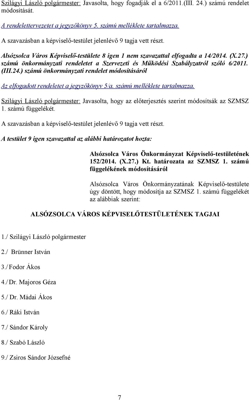 ) számú önkormányzati rendelet módosításáról Az elfogadott rendeletet a jegyzőkönyv 5/a. számú melléklete tartalmazza.