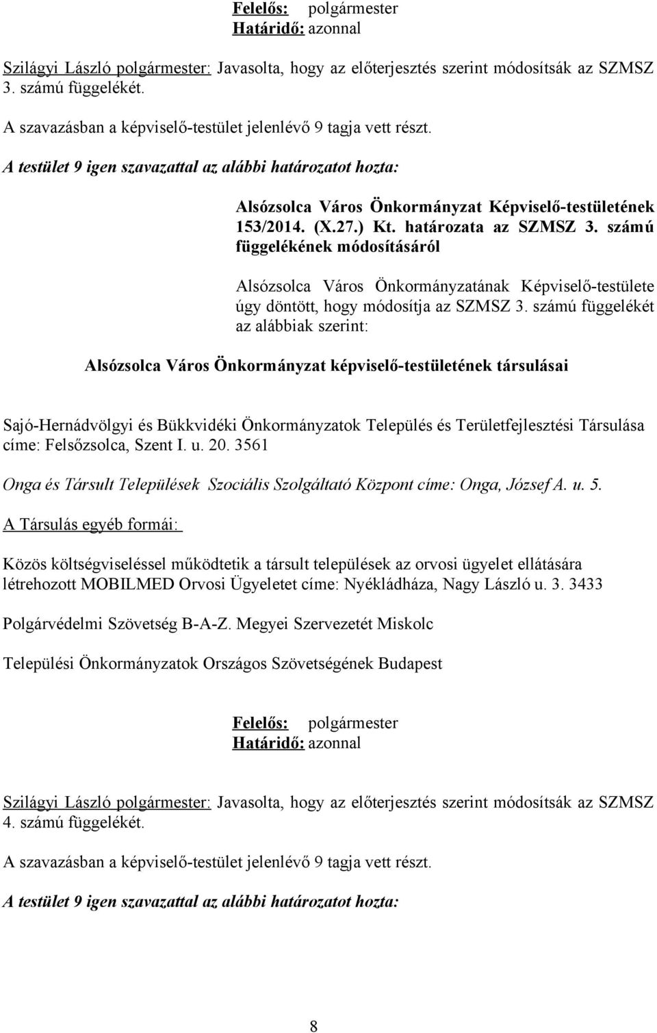 számú függelékét az alábbiak szerint: Alsózsolca Város Önkormányzat képviselő-testületének társulásai Sajó-Hernádvölgyi és Bükkvidéki Önkormányzatok Település és Területfejlesztési Társulása címe: