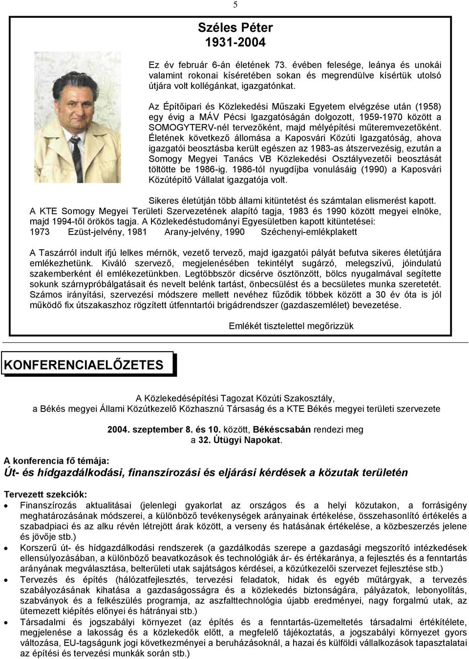 Életének következő állomása a Kaposvári Közúti Igazgatóság, ahova igazgatói beosztásba került egészen az 1983-as átszervezésig, ezután a Somogy Megyei Tanács VB Közlekedési Osztályvezetői beosztását