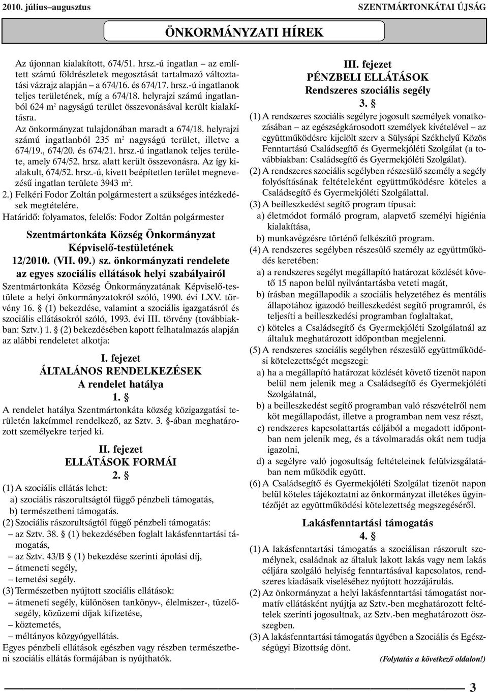 helyrajzi számú ingatlanból 624 m 2 nagyságú terület összevonásával került kialakításra. Az önkormányzat tulajdonában maradt a 674/18.