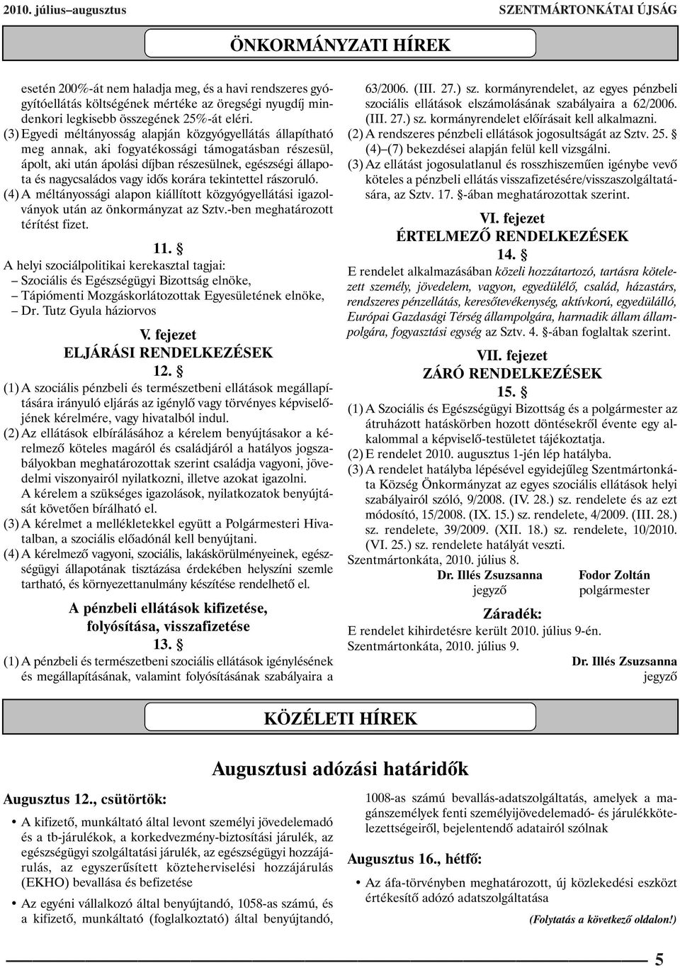 (3) Egyedi méltányosság alapján közgyógyellátás állapítható meg annak, aki fogyatékossági támogatásban részesül, ápolt, aki után ápolási díjban részesülnek, egészségi állapota és nagycsaládos vagy