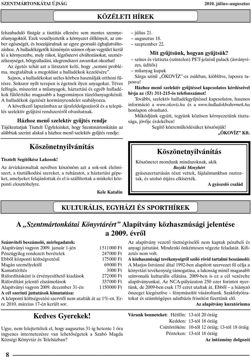 A hulladékégetõk kéményén számos olyan vegyület kerül ki a környezetbe, mely rákot, légzõszervi elváltozásokat, szemérzékenységet, bõrgyulladást, idegrendszeri zavarokat okozhat!