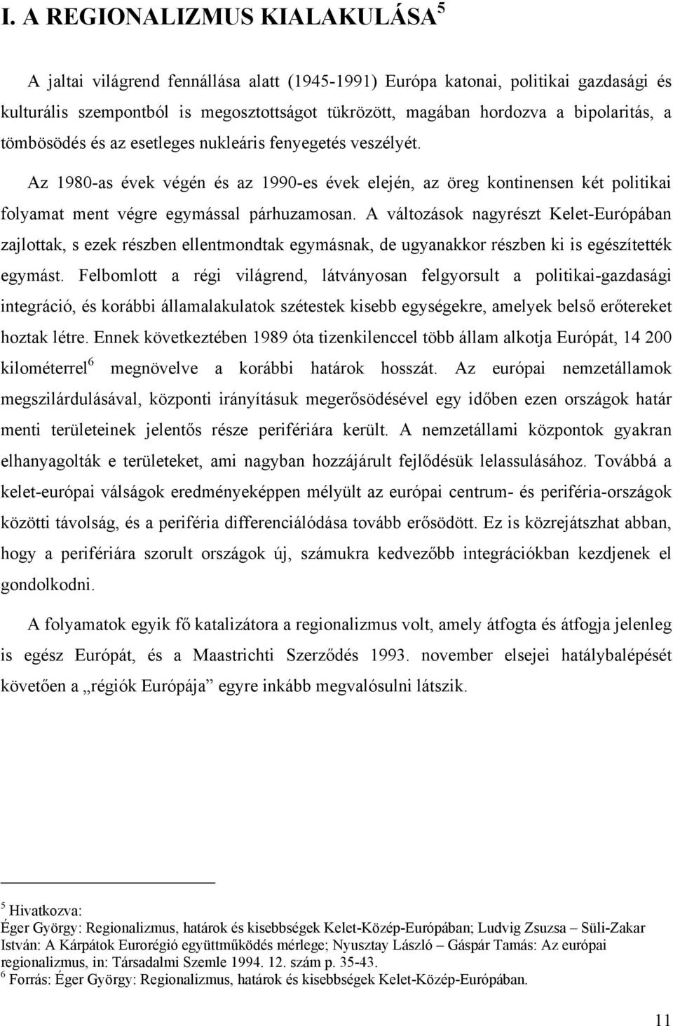 A változások nagyrészt Kelet-Európában zajlottak, s ezek részben ellentmondtak egymásnak, de ugyanakkor részben ki is egészítették egymást.