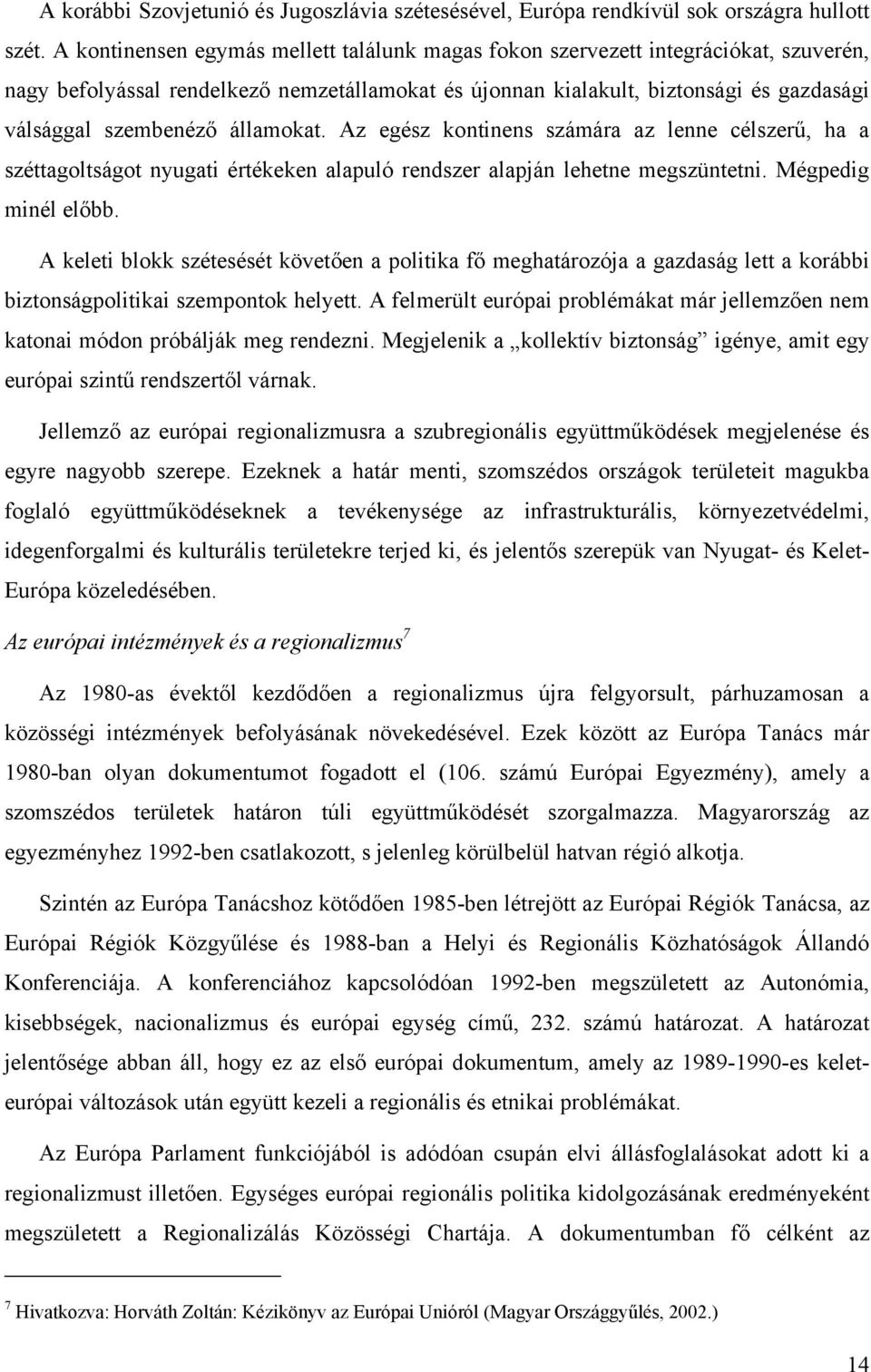 államokat. Az egész kontinens számára az lenne célszerű, ha a széttagoltságot nyugati értékeken alapuló rendszer alapján lehetne megszüntetni. Mégpedig minél előbb.