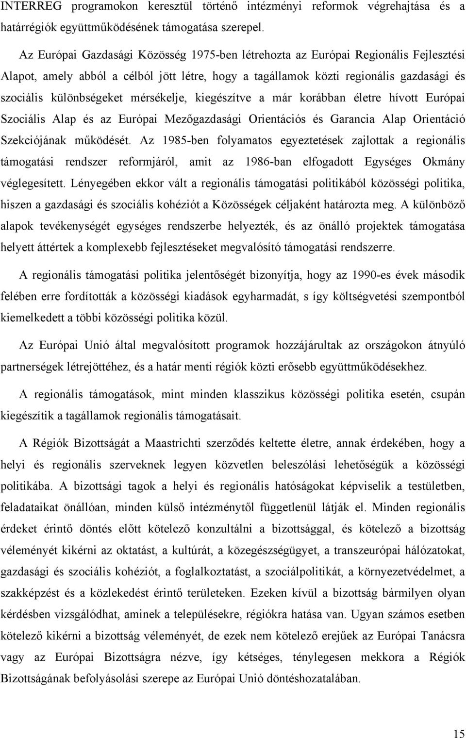 mérsékelje, kiegészítve a már korábban életre hívott Európai Szociális Alap és az Európai Mezőgazdasági Orientációs és Garancia Alap Orientáció Szekciójának működését.