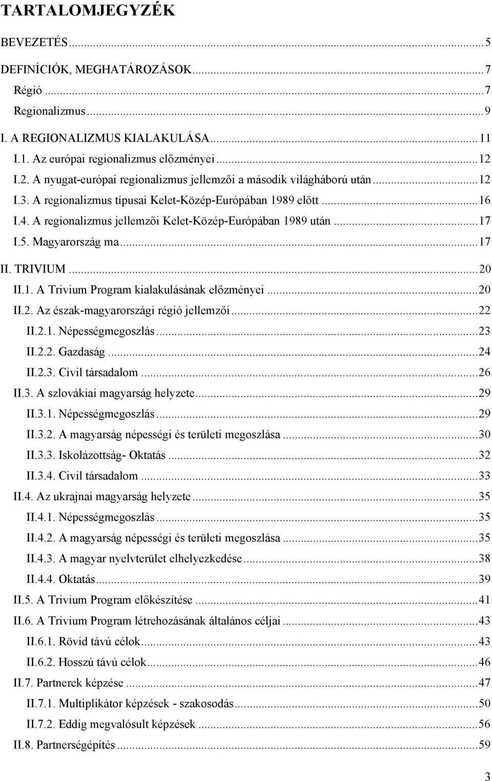 A regionalizmus jellemzői Kelet-Közép-Európában 1989 után...17 I.5. Magyarország ma...17 II. TRIVIUM...20 II.1. A Trivium Program kialakulásának előzményei...20 II.2. Az észak-magyarországi régió jellemzői.