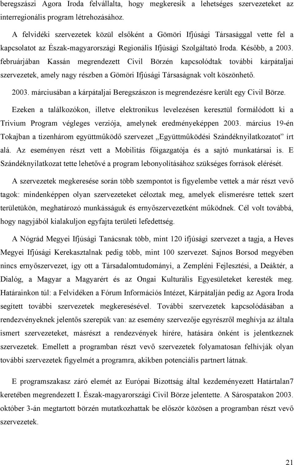 februárjában Kassán megrendezett Civil Börzén kapcsolódtak további kárpátaljai szervezetek, amely nagy részben a Gömöri Ifjúsági Társaságnak volt köszönhető. 2003.