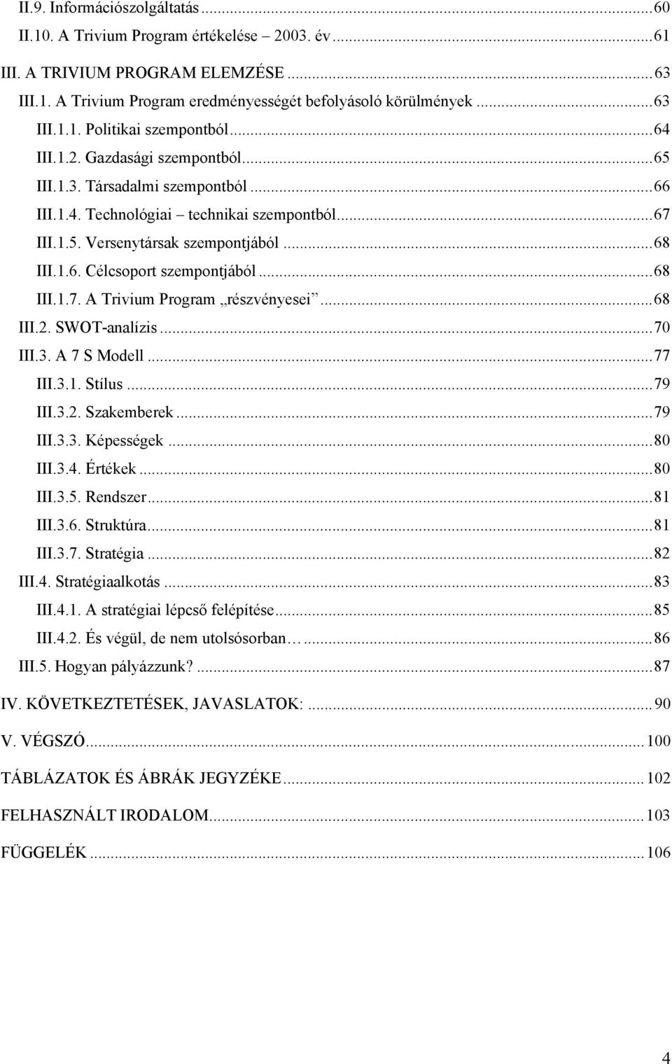 ..68 III.1.7. A Trivium Program részvényesei...68 III.2. SWOT-analízis...70 III.3. A 7 S Modell...77 III.3.1. Stílus...79 III.3.2. Szakemberek...79 III.3.3. Képességek...80 III.3.4. Értékek...80 III.3.5.