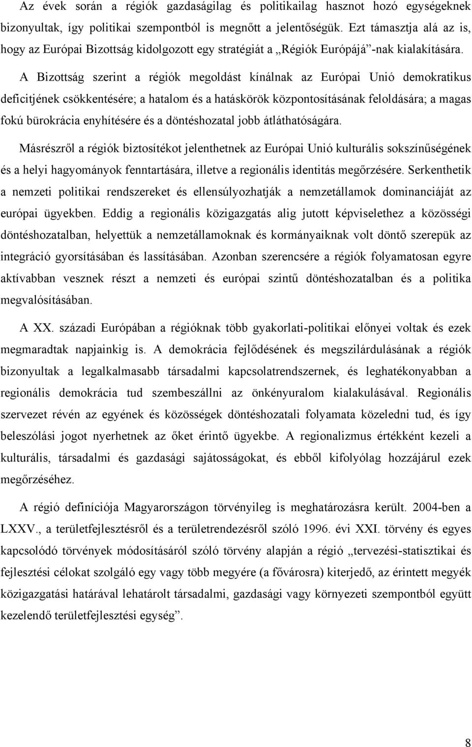 A Bizottság szerint a régiók megoldást kínálnak az Európai Unió demokratikus deficitjének csökkentésére; a hatalom és a hatáskörök központosításának feloldására; a magas fokú bürokrácia enyhítésére