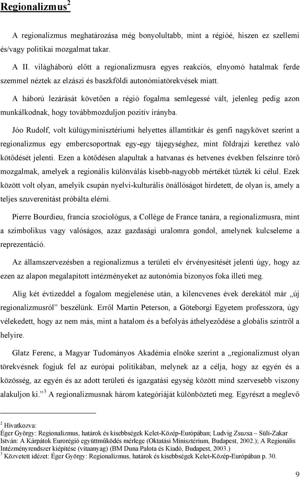 A háború lezárását követően a régió fogalma semlegessé vált, jelenleg pedig azon munkálkodnak, hogy továbbmozduljon pozitív irányba.