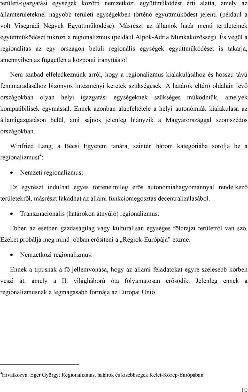 És végül a regionalitás az egy országon belüli regionális egységek együttműködését is takarja, amennyiben az független a központi irányítástól.