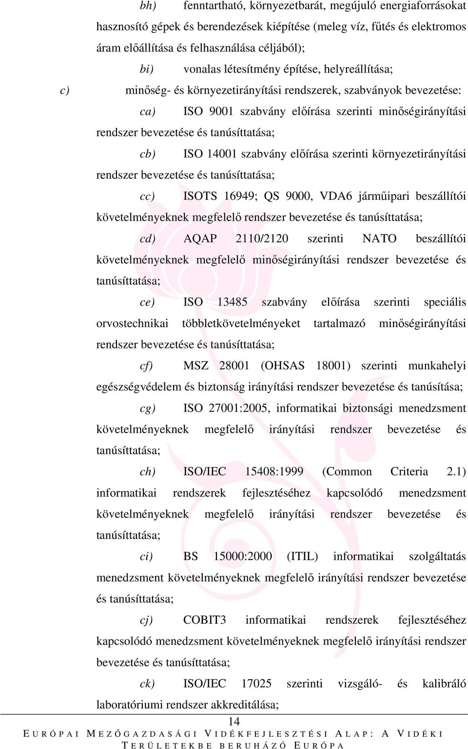 tanúsíttatása; cb) ISO 14001 szabvány előírása szerinti környezetirányítási rendszer bevezetése és tanúsíttatása; cc) ISOTS 16949; QS 9000, VDA6 járműipari beszállítói követelményeknek megfelelő