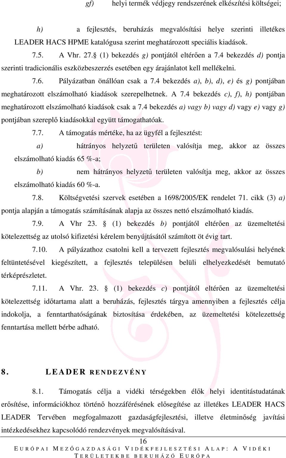 4 bekezdés a), b), d), e) és g) pontjában meghatározott elszámolható kiadások szerepelhetnek. A 7.4 bekezdés c), f), h) pontjában meghatározott elszámolható kiadások csak a 7.