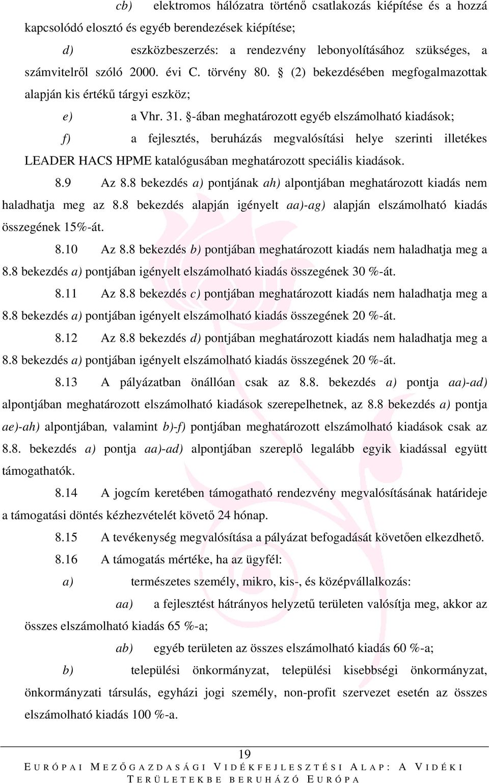 -ában meghatározott egyéb elszámolható kiadások; f) a fejlesztés, beruházás megvalósítási helye szerinti illetékes LEADER HACS HPME katalógusában meghatározott speciális kiadások. 8.9 Az 8.