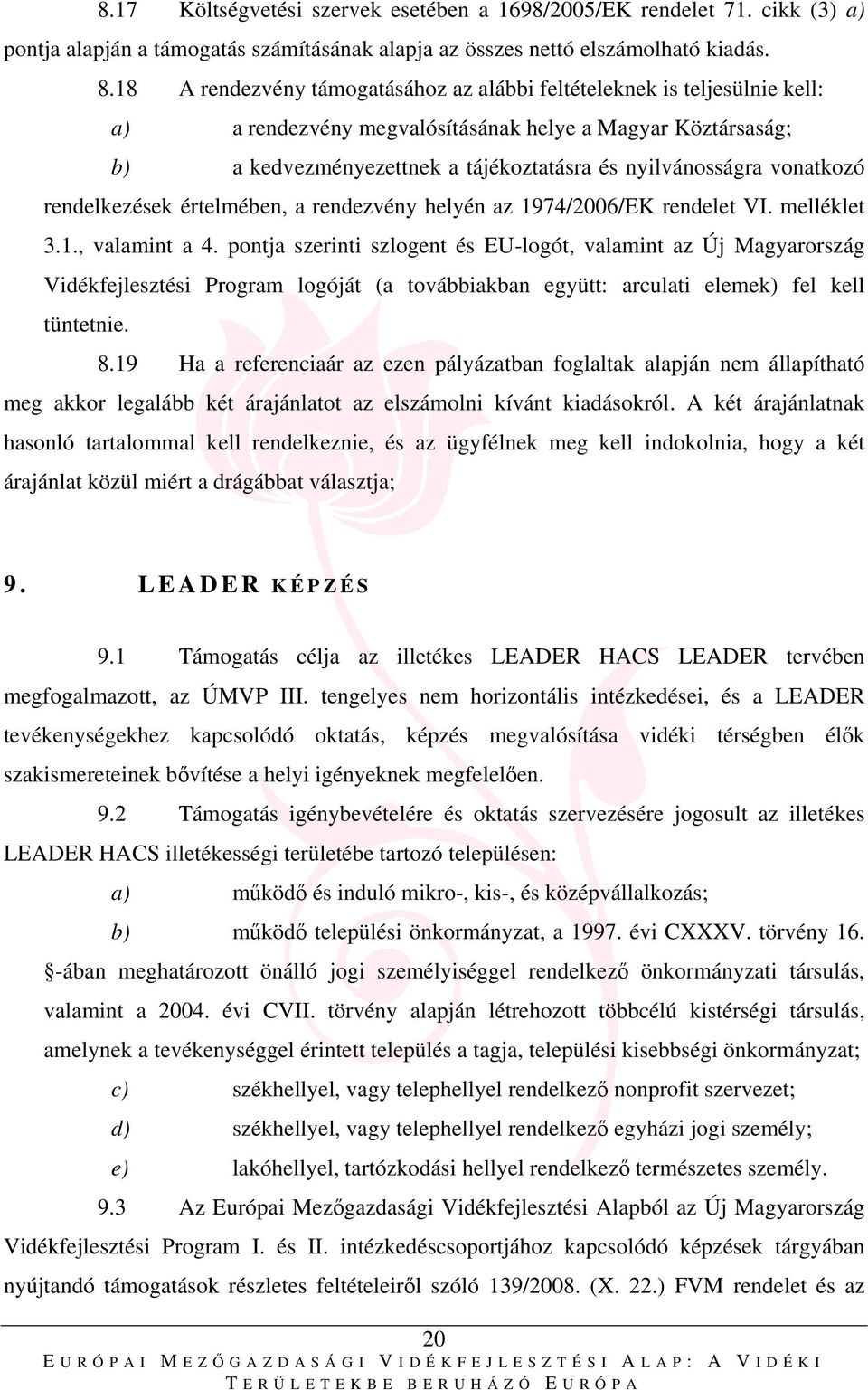 vonatkozó rendelkezések értelmében, a rendezvény helyén az 1974/2006/EK rendelet VI. melléklet 3.1., valamint a 4.