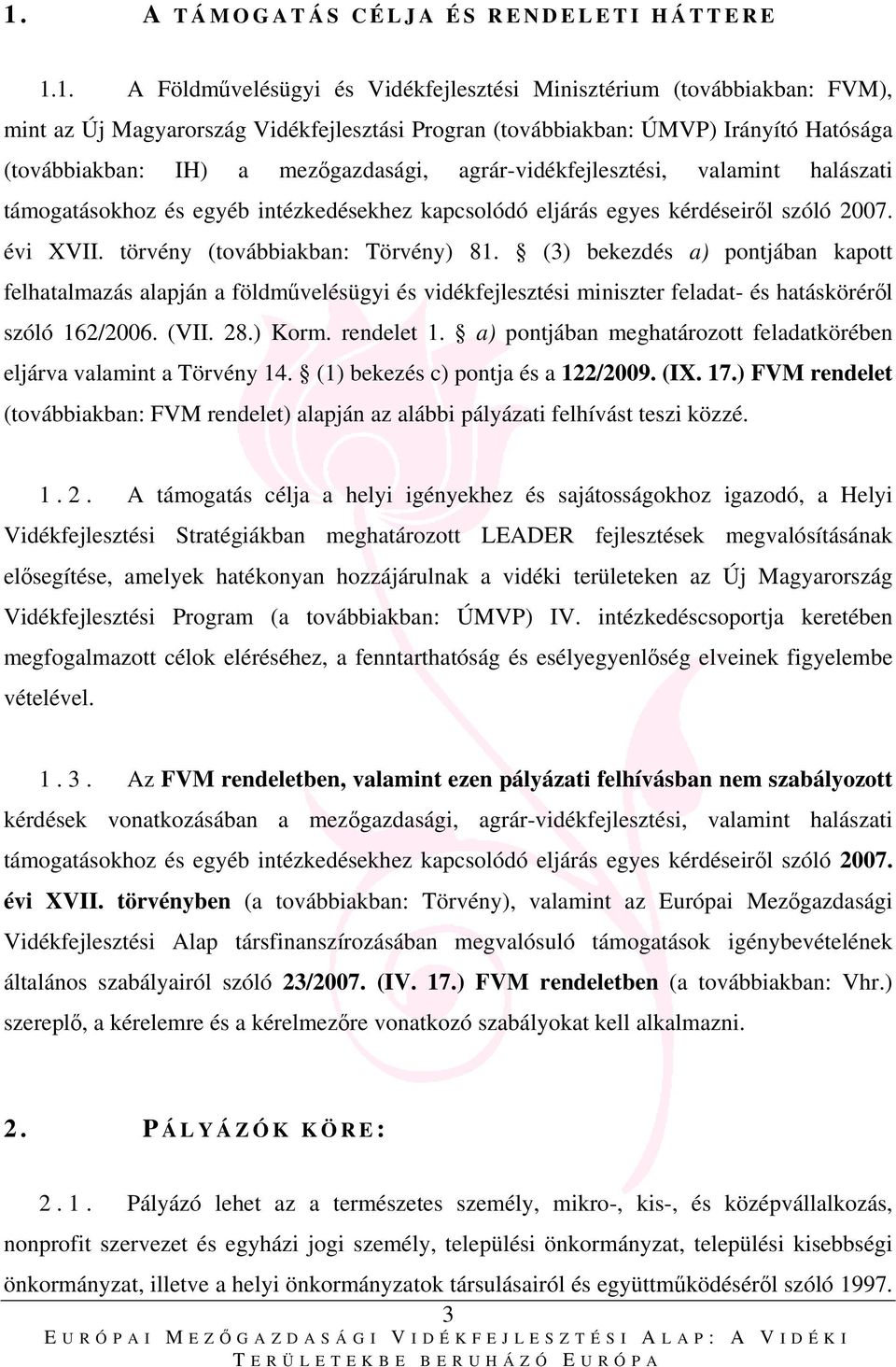 törvény (továbbiakban: Törvény) 81. (3) bekezdés a) pontjában kapott felhatalmazás alapján a földművelésügyi és vidékfejlesztési miniszter feladat- és hatásköréről szóló 162/2006. (VII. 28.) Korm.