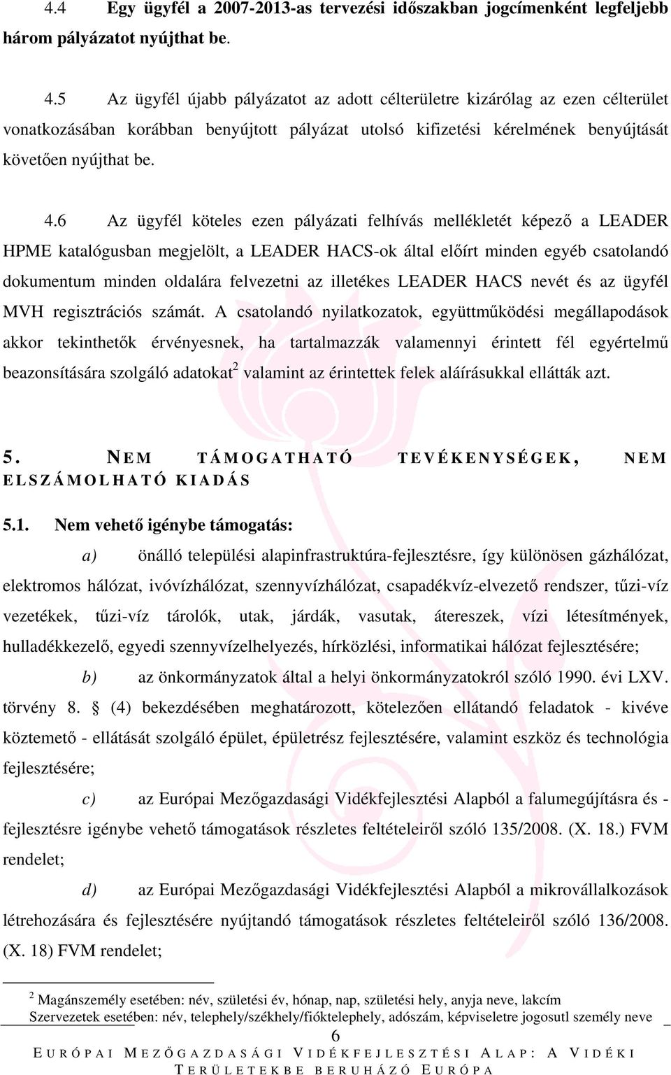 6 Az ügyfél köteles ezen pályázati felhívás mellékletét képező a LEADER HPME katalógusban megjelölt, a LEADER HACS-ok által előírt minden egyéb csatolandó dokumentum minden oldalára felvezetni az