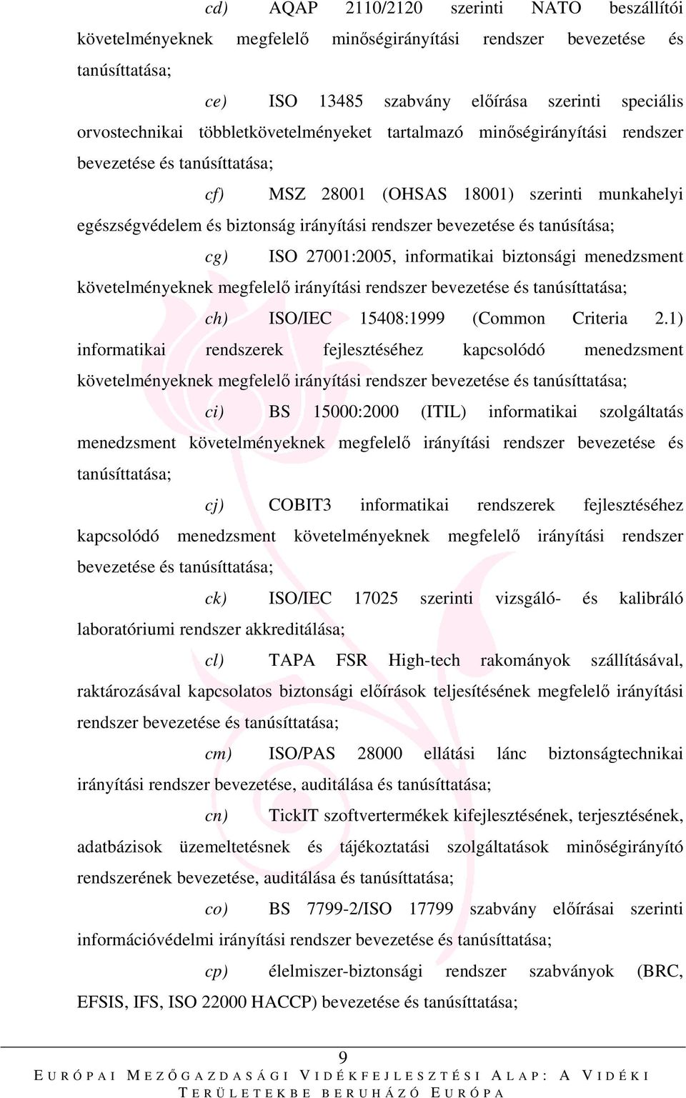 és tanúsítása; cg) ISO 27001:2005, informatikai biztonsági menedzsment követelményeknek megfelelő irányítási rendszer bevezetése és tanúsíttatása; ch) ISO/IEC 15408:1999 (Common Criteria 2.