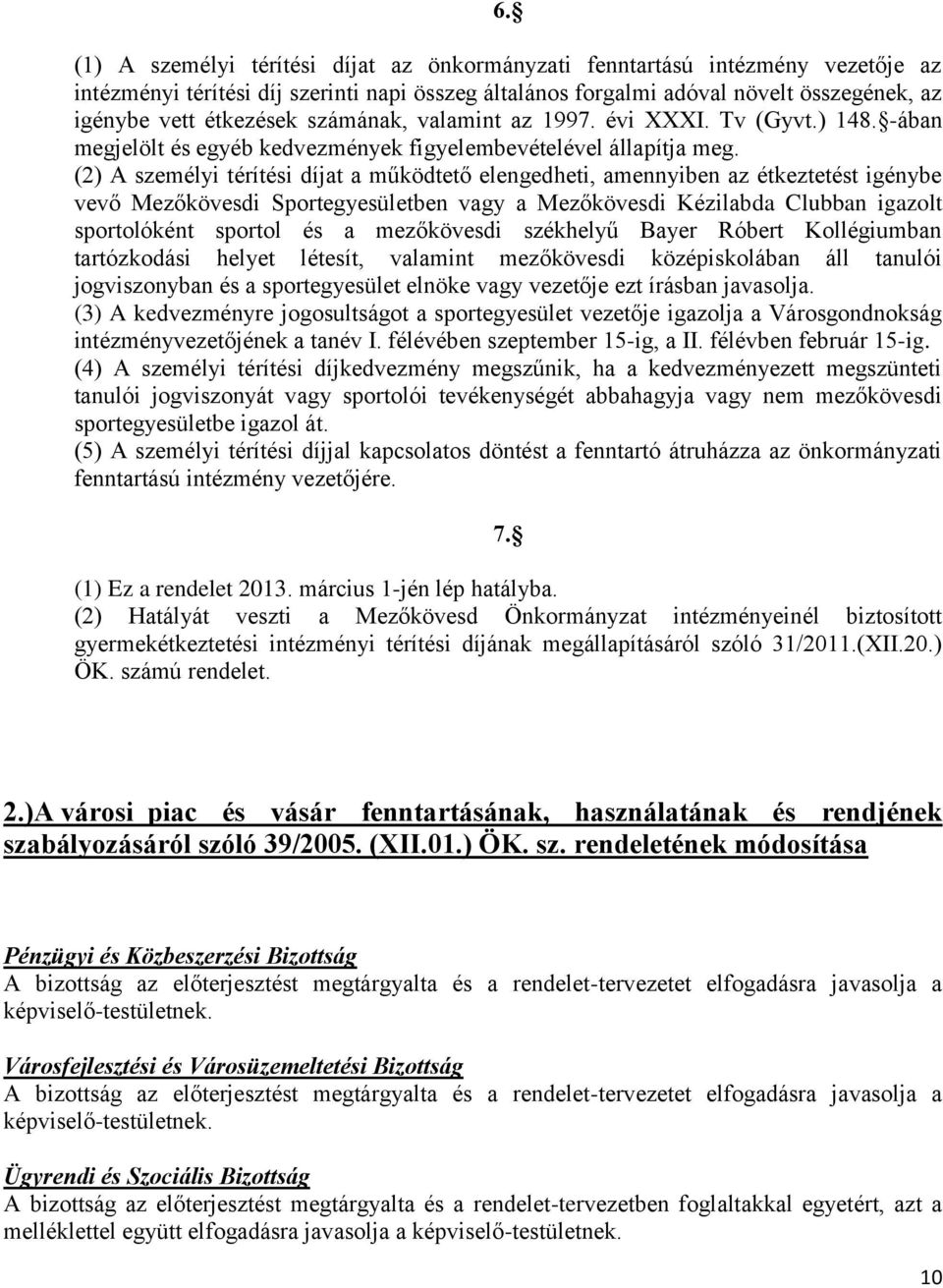 (2) A személyi térítési díjat a működtető elengedheti, amennyiben az étkeztetést igénybe vevő Mezőkövesdi Sportegyesületben vagy a Mezőkövesdi Kézilabda Clubban igazolt sportolóként sportol és a