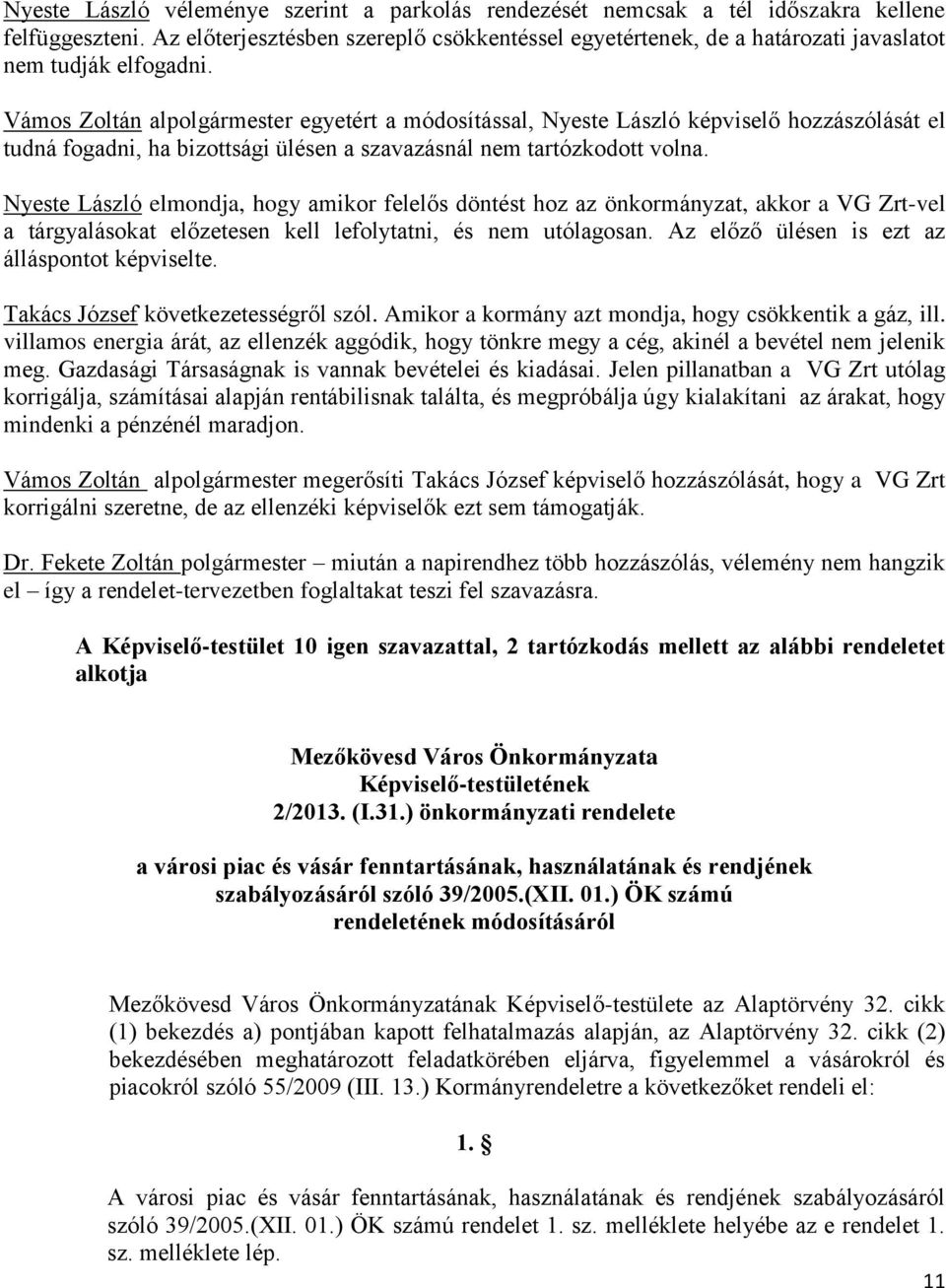 Vámos Zoltán alpolgármester egyetért a módosítással, Nyeste László képviselő hozzászólását el tudná fogadni, ha bizottsági ülésen a szavazásnál nem tartózkodott volna.