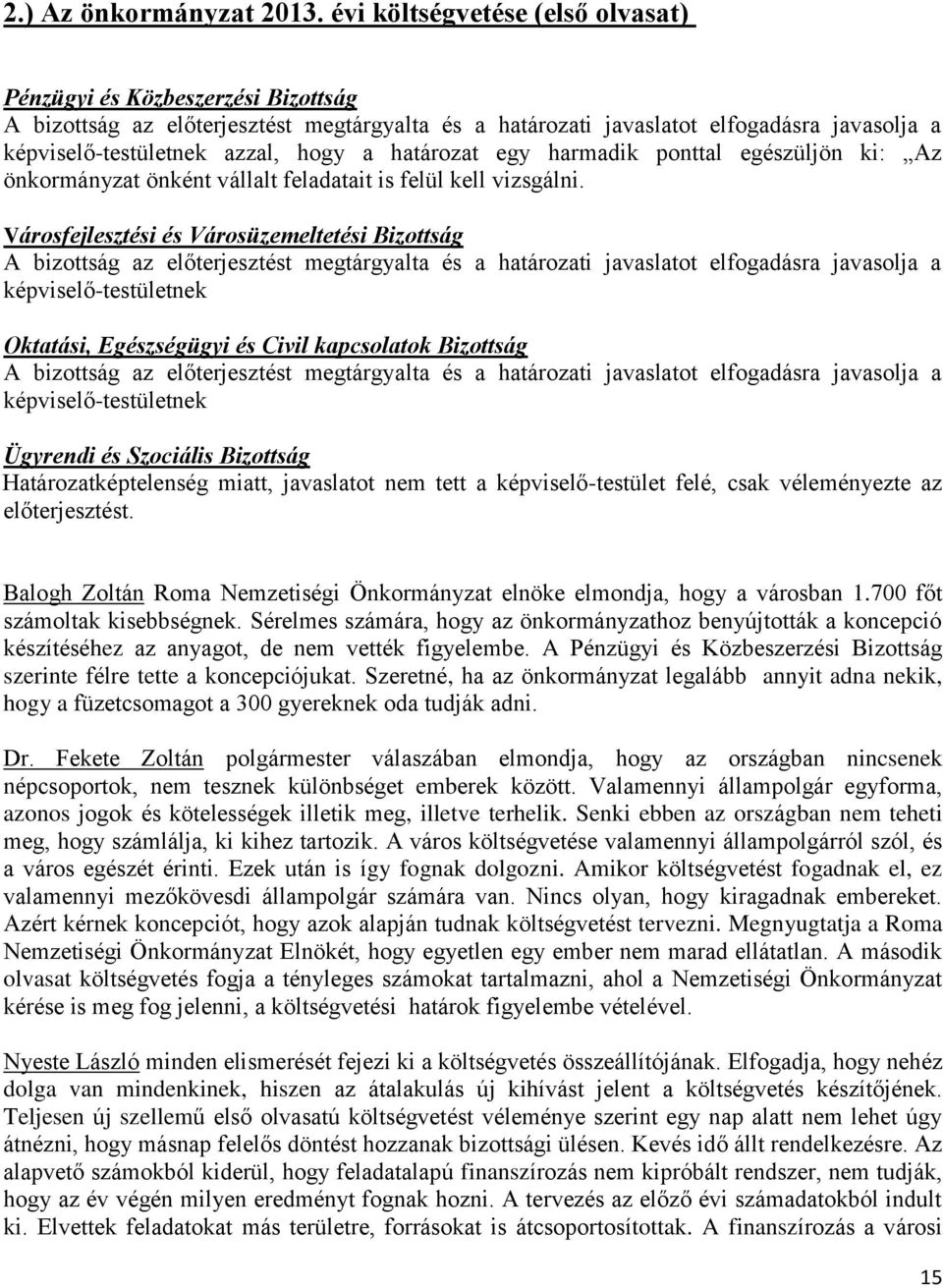 határozat egy harmadik ponttal egészüljön ki: Az önkormányzat önként vállalt feladatait is felül kell vizsgálni.