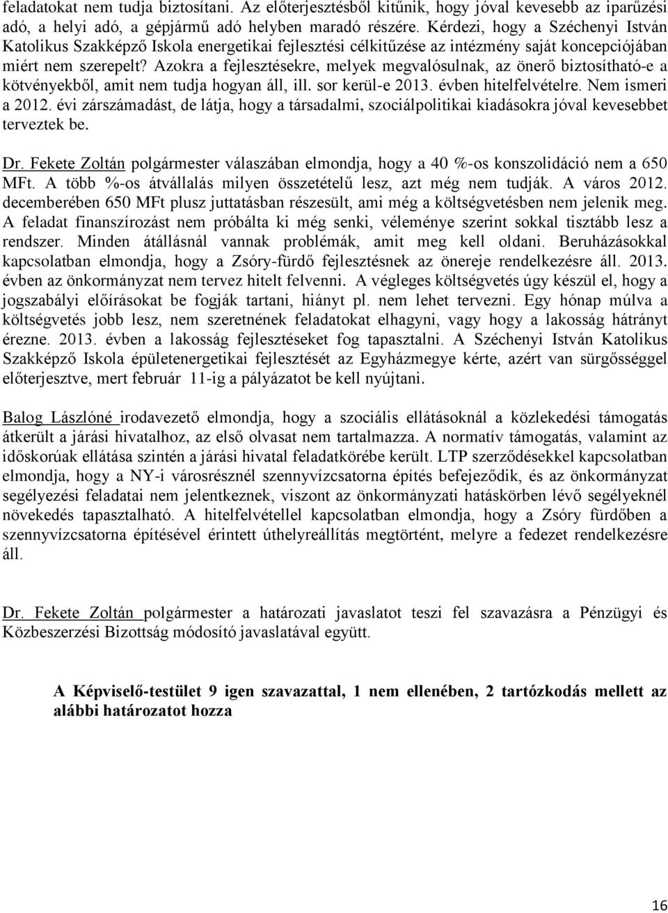 Azokra a fejlesztésekre, melyek megvalósulnak, az önerő biztosítható-e a kötvényekből, amit nem tudja hogyan áll, ill. sor kerül-e 2013. évben hitelfelvételre. Nem ismeri a 2012.