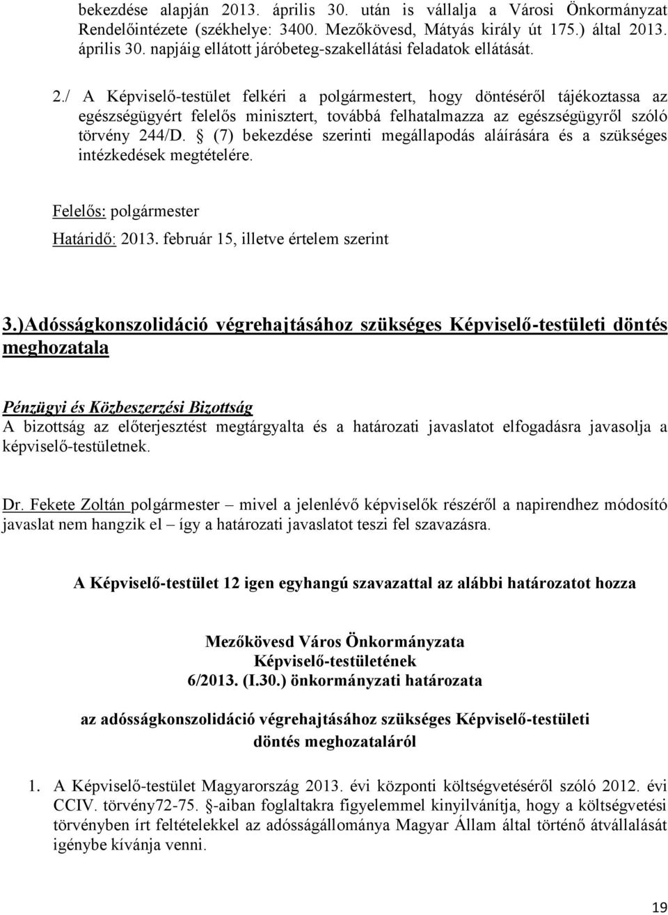 (7) bekezdése szerinti megállapodás aláírására és a szükséges intézkedések megtételére. Felelős: polgármester Határidő: 2013. február 15, illetve értelem szerint 3.