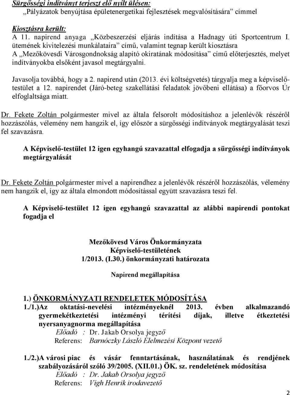 ütemének kivitelezési munkálataira című, valamint tegnap került kiosztásra A Mezőkövesdi Városgondnokság alapító okiratának módosítása című előterjesztés, melyet indítványokba elsőként javasol