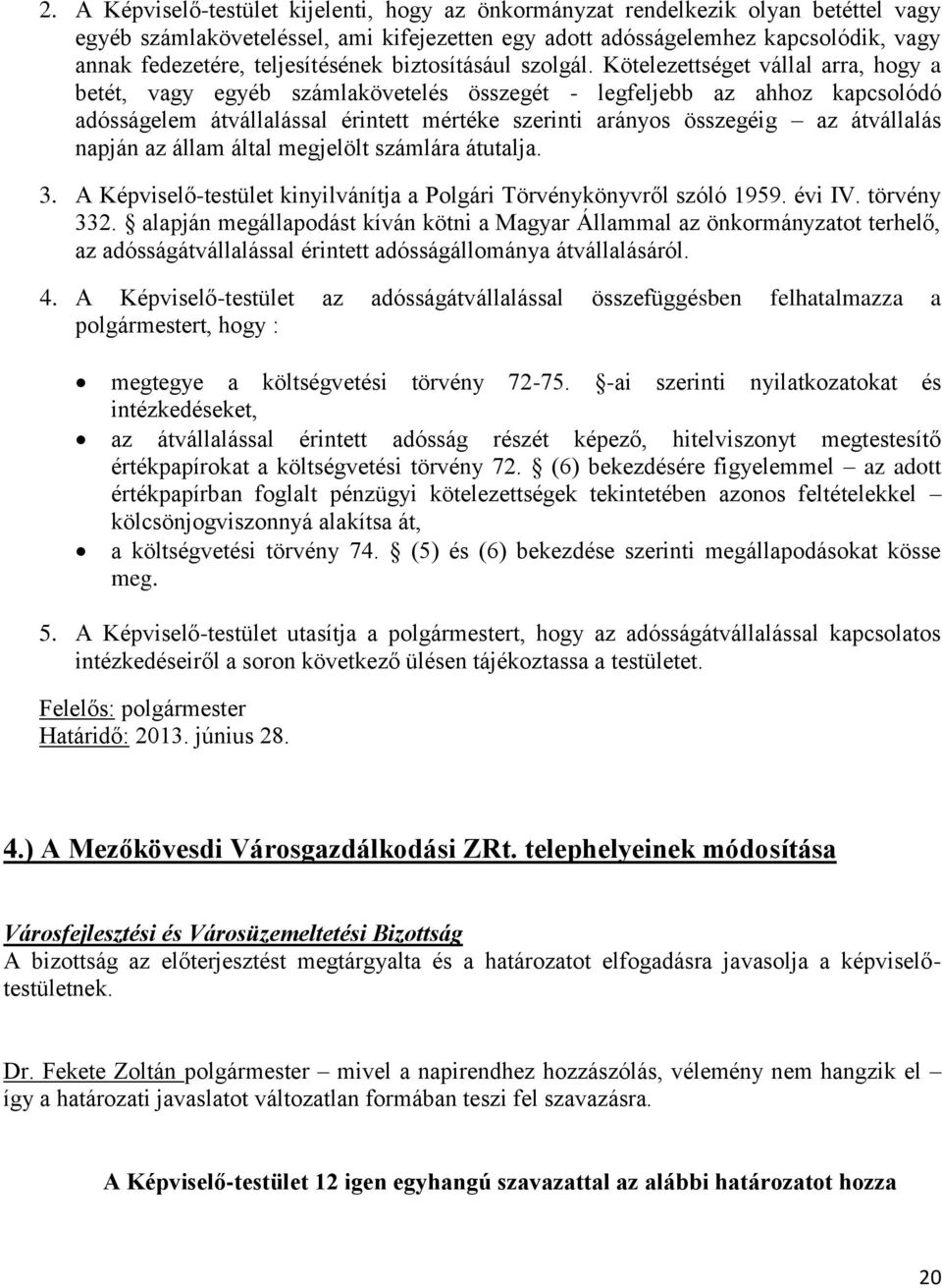 Kötelezettséget vállal arra, hogy a betét, vagy egyéb számlakövetelés összegét - legfeljebb az ahhoz kapcsolódó adósságelem átvállalással érintett mértéke szerinti arányos összegéig az átvállalás