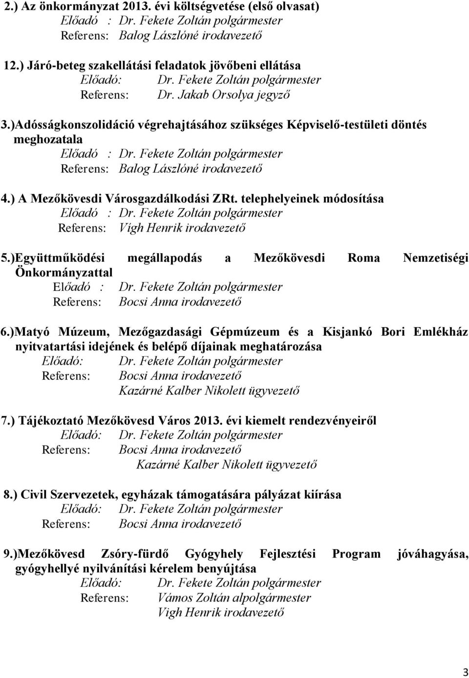 )Adósságkonszolidáció végrehajtásához szükséges Képviselő-testületi döntés meghozatala Előadó : Dr. Fekete Zoltán polgármester Referens: Balog Lászlóné irodavezető 4.