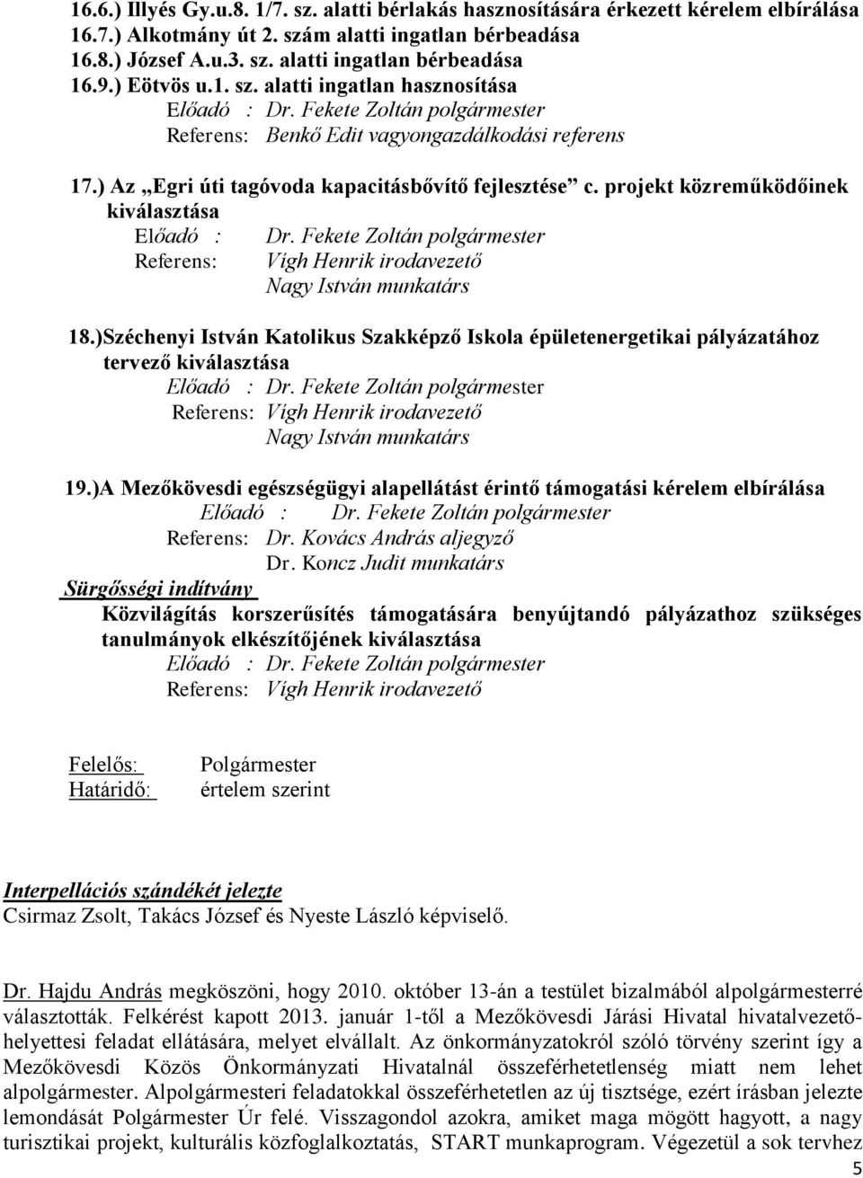 projekt közreműködőinek kiválasztása Előadó : Dr. Fekete Zoltán polgármester Referens: Vígh Henrik irodavezető Nagy István munkatárs 18.