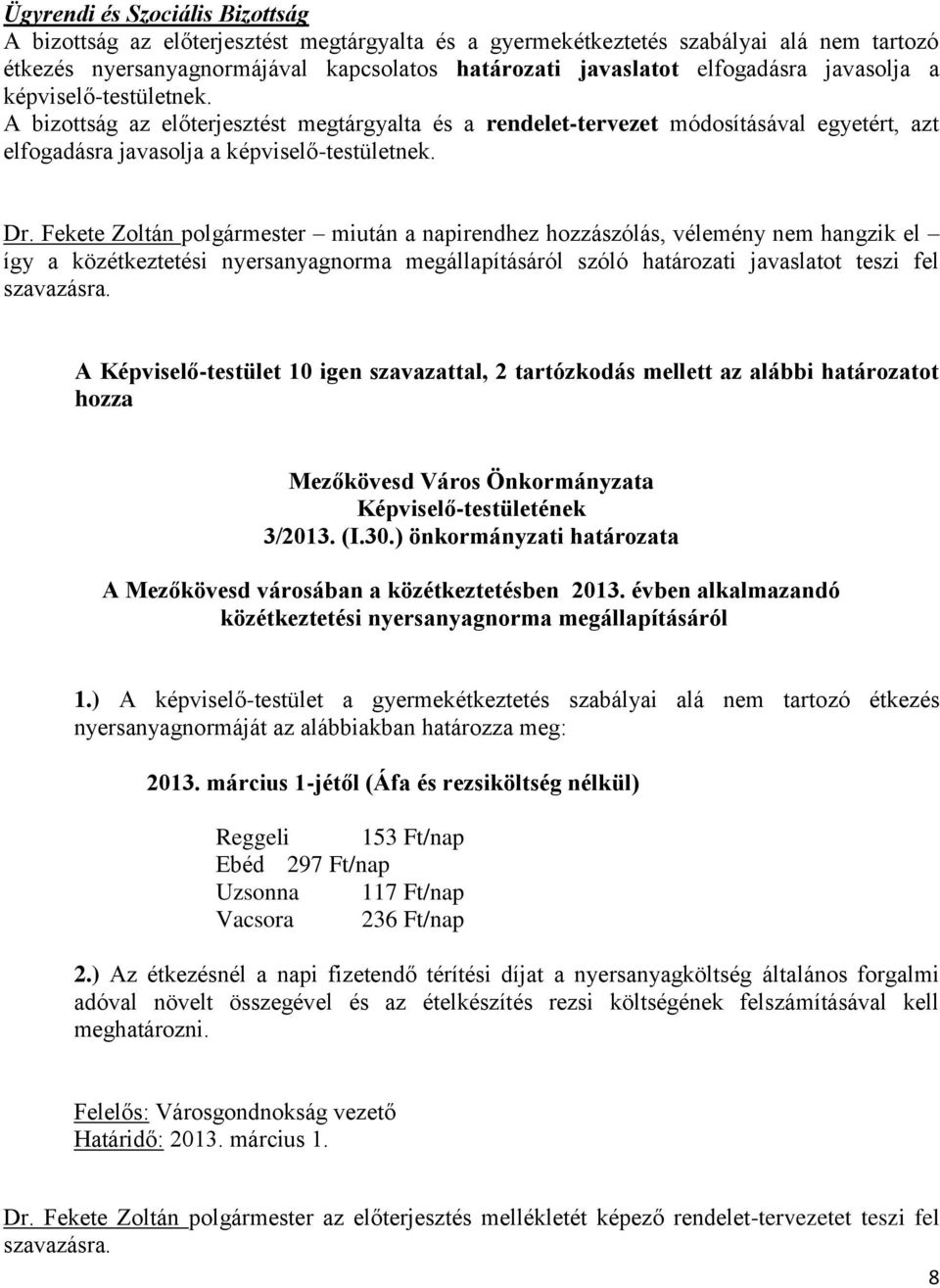 Fekete Zoltán polgármester miután a napirendhez hozzászólás, vélemény nem hangzik el így a közétkeztetési nyersanyagnorma megállapításáról szóló határozati javaslatot teszi fel szavazásra.