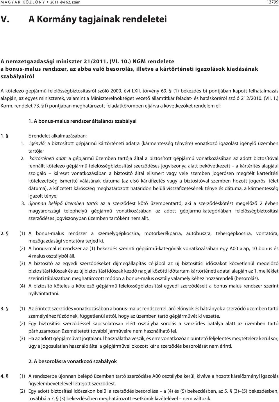 (1) bekezdés b) pontjában kapott felhatalmazás alapján, az egyes miniszterek, valamint a Miniszterelnökséget vezetõ államtitkár feladat- és hatáskörérõl szóló 212/2010. (VII. 1.) Korm. rendelet 73.